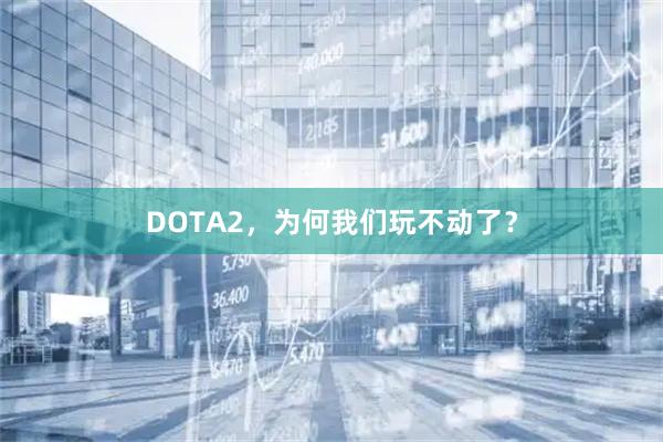 DOTA2，为何我们玩不动了？