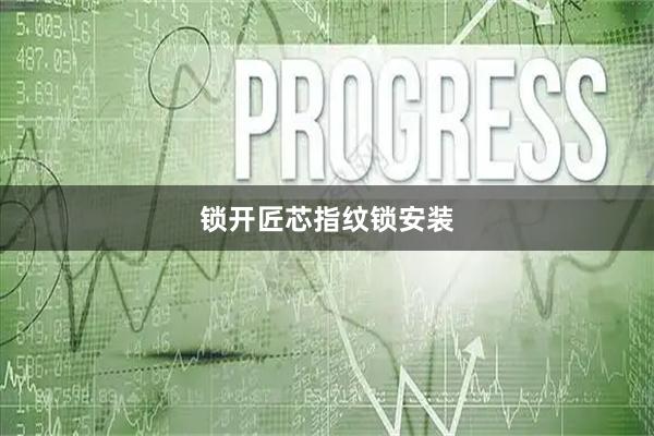 锁开匠芯指纹锁安装