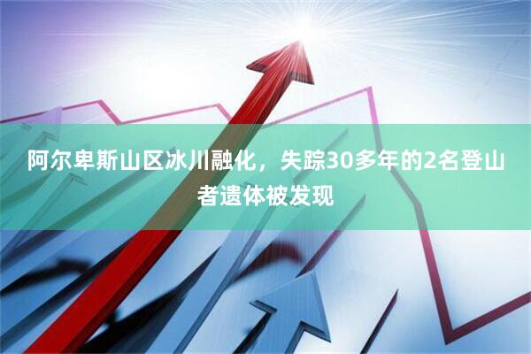 阿尔卑斯山区冰川融化，失踪30多年的2名登山者遗体被发现