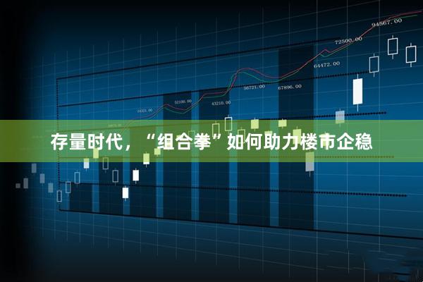 存量时代，“组合拳”如何助力楼市企稳